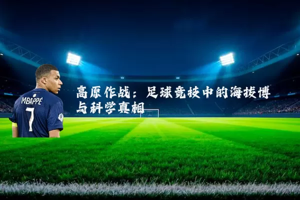 高原作战:足球竞技中的海拔博弈与科学真相